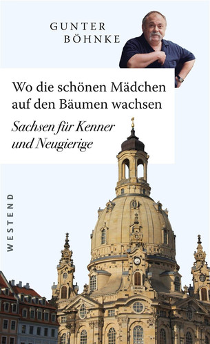 Wo die schönen Mädchen auf den Bäumen wachsen Sachsen für Kenner und Neugierige