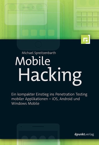 Mobile Hacking Ein kompakter Einstieg ins Penetration Testing mobiler Applikationen - iOS, Android und Windows Mobile