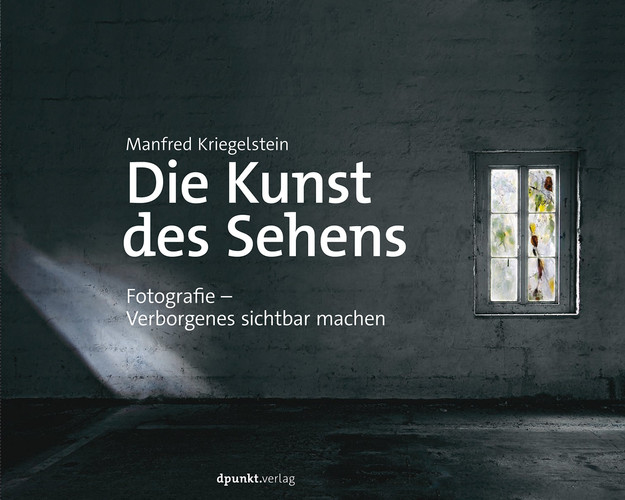 Die Kunst des Sehens Fotografie - Verborgenes sichtbar machen