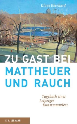 Zu Gast bei Mattheuer und Rauch Tagebuch eines Leipziger Kunstsammlers