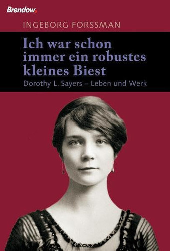 Ich war schon immer ein robustes kleines Biest: Dorothy L. Sayers - Leben und Werk