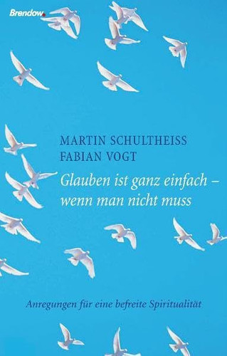 Glauben ist ganz einfach - wenn man nicht muss Anregungen für eine befreite Spiritualität