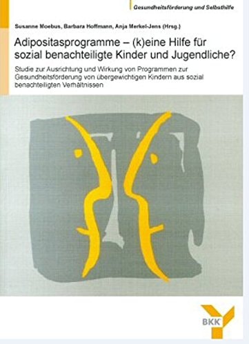 Adipositasprogramme - (k)eine Hilfe für sozial benachteiligte Kinder und Jugendliche? Studie zur Ausrichtung und Wirkung von Programmen zur Gesundheitsförderung von übergewichtigen Kindern aus sozial benachteiligten Verhältnissen