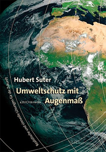 Umweltschutz mit Augenmaß realistische und sinnvolle Lösungen für die Zukunft