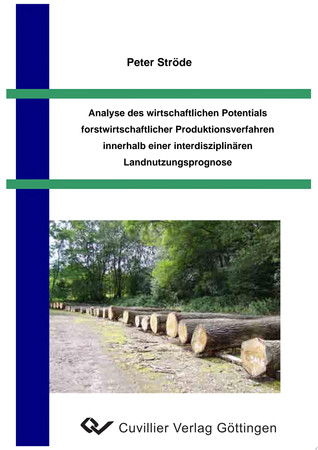 Analyse des wirtschaftlichen Potentials forstwirtschaftlicher Produktionsverfahren innerhalb einer interdisziplinären Landnutzungsprognose