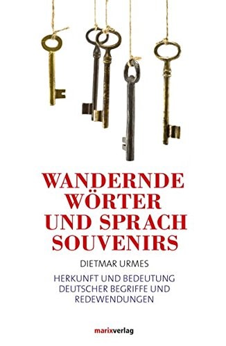 Wandernde Wörter und Sprachsouvenirs über die Herkunft und Bedeutung deutscher Begriffe und Redewendungen