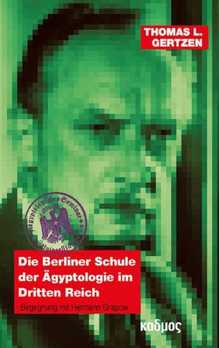 Die Berliner Schule der Ägyptologie im Dritten Reich Begegnung mit Hermann Grapow (1885-1967)