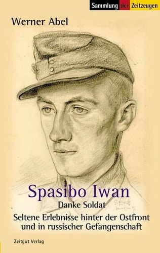 Spasibo Iwan - Danke Soldat: Seltene Erlebnisse hinter der Ostfront und in russischer Gefangenschaft 1945-1947