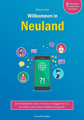 Willkommen in Neuland ein Reiseführer durch YouTube, Instagram & Co. für Eltern und andere Digital Immigrants