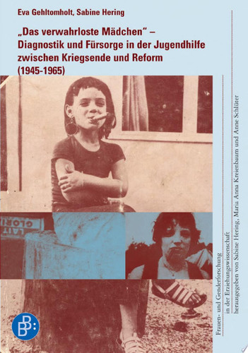 Das verwahrloste Mädchen Diagnostik und Fürsorge in der Jugendhilfe zwischen Kriegsende und Reform (1945 – 1965)
