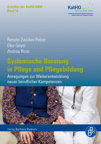 Systemische Beratung in Pflege und Pflegebildung Anregungen zur Weiterentwicklung neuer beruflicher Kompetenzen