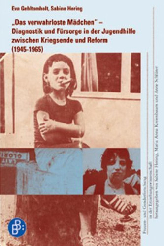 Das verwahrloste Mädchen Diagnostik und Fürsorge in der Jugendhilfe zwischen Kriegsende und Reform (1945 – 1965)