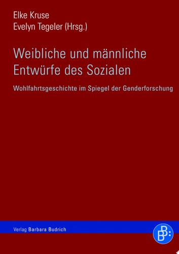 Weibliche und männliche Entwürfe des Sozialen Wohlfahrtsgeschichte im Spiegel der Genderforschung