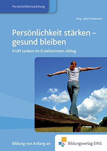Persönlichkeit stärken - gesund bleiben Kraft tanken im Erzieherinnen-Alltag