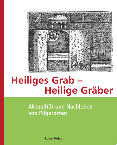 Heiliges Grab – Heilige Gräber Aktualität und Nachleben von Pilgerorten