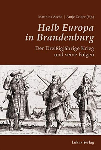 Halb Europa in Brandenburg der Dreißigjährige Krieg und seine Folgen