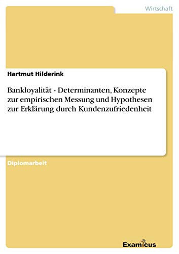 Bankloyalität - Determinanten, Konzepte zur empirischen Messung und Hypothesen zur Erklärung durch Kundenzufriedenheit