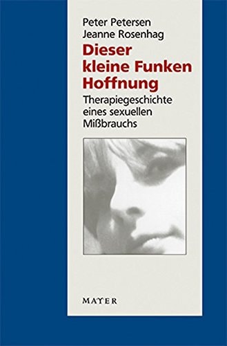 Dieser kleine Funken Hoffnung Therapiegeschichte eines sexuellen Missbrauchs