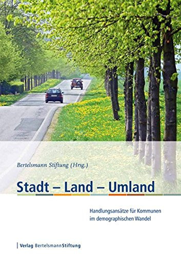 Stadt - Land - Umland Handlungsansätze für Kommunen im demographischen Wandel