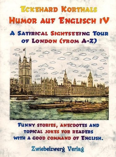 A Satirical Sightseeing Tour of London (from A - Z) Funny Stories, Anecdotes and Topical Jokes for Readers with a Good Command of English
