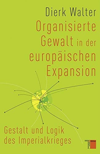 Organisierte Gewalt in der europäischen Expansion Gestalt und Logik des Imperialkrieges