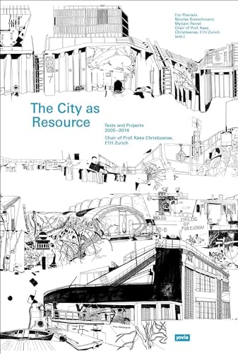 The City as Resource: Texts and Projects 2005-2014 : Chair of Prof. Kees Christiaanse, ETH Zurich