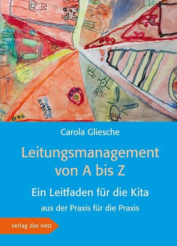 Leitungsmanagement von A bis Z ein Leitfaden für die Kita aus der Praxis für Praxis
