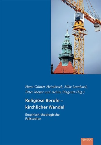 Religiöse Berufe - kirchlicher Wandel empirisch-theologische Fallstudien