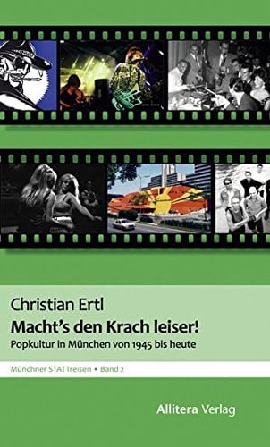 Macht's den Krach leiser! Popkultur in München von 1945 bis heute