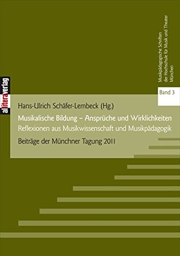Musikalische Bildung - Ansprüche und Wirklichkeiten Reflexionen aus Musikwissenschaft und Musikpädagogik : Beiträge der Münchner Tagung 2011