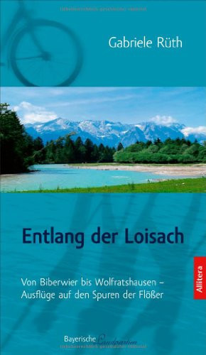 Entlang der Loisach von Biberwier bis Wolfratshausen - Ausflüge auf den Spuren der Flößer
