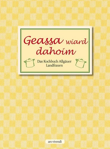 Geassa wiard dahoim das Kochbuch Allgäuer Landfrauen