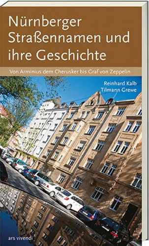 Nürnberger Straßennamen und ihre Geschichte Von Arminius dem Cherusker bis Graf von Zeppelin