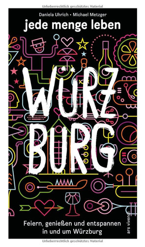 Würzburg jede Menge Leben : feiern, genießen und entspannen in und um Würzburg