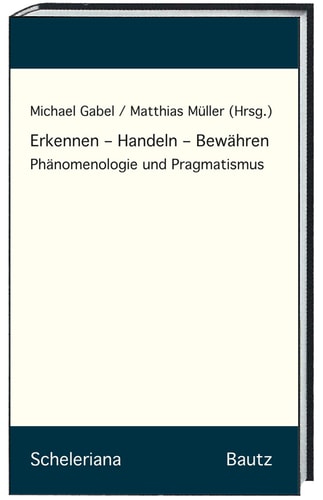 Erkennen – Handeln – Bewähren Phänomenologie und Pragmatismus
