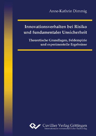Innovationsverhalten bei Risiko und fundamentaler Unsicherheit: theoretische Grundlagen, Feldempirie und experimentelle Ergebnisse