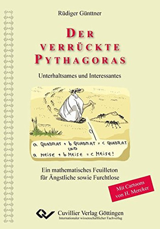 Der verrückte Pythagoras: Unterhaltsames und Interessantes ; ein mathematisches Feuilleton für Ängstliche sowie Furchtlose