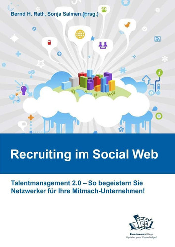 Recruiting im Social Web Talentmanagement 2.0 - So begeistern Sie Netzwerker für Ihr Mitmach-Unternehmen!