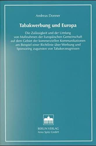Tabakwerbung und Europa die Zulässigkeit und der Umfang von Massnahmen der Europäischen Gemeinschaft auf dem Gebiet der kommerziellen Kommunikationen am Beispiel einer Richtlinie über Werbung und Sponsoring zugunsten von Tabakerzeugnissen