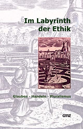 Im Labyrinth der Ethik Glauben - Handeln - Pluralismus
