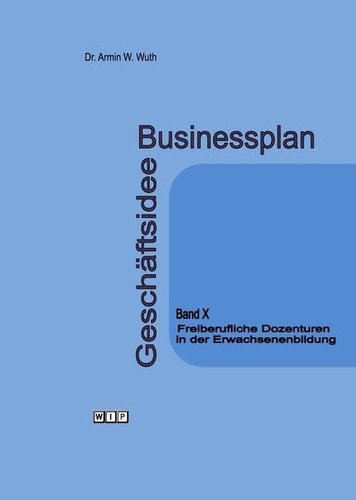 Businessplan Geschäftsidee Band X. Freiberufliche Dozenturen in der Erwachsenenbildung