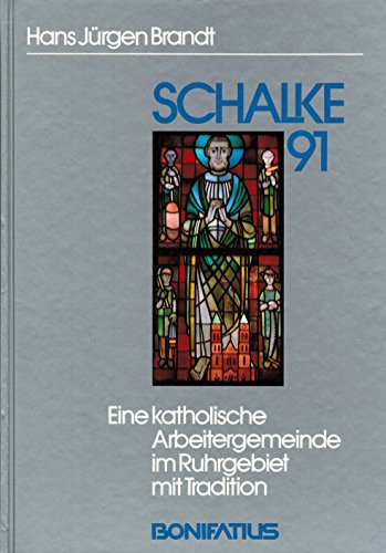 Schalke 91 eine katholische Arbeitergemeinde im Ruhrgebiet mit Tradition ; 100 Jahre Pfarrei St. Josef Gelsenkirchen-Schalke