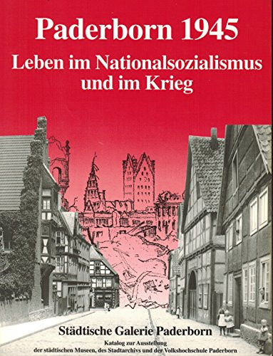 Paderborn 1945 Leben im Nationalsozialismus und im Krieg : Ausstellung der Städtischen Museen, des Stadtarchivs und der Volkshochschule Paderborn : Städtische Galerie am Abdinghof Paderborn, 26. März-25. Juni 1995
