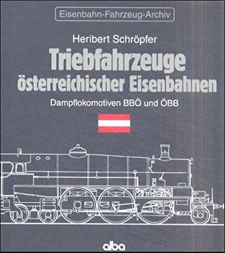 Triebfahrzeuge österreichischer Eisenbahnen Dampflokomotiven BBÖ und ÖBB / Heribert Schröpfer