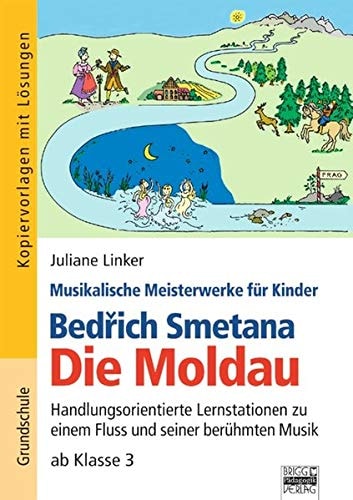 Bedřich Smetana, Die Moldau handlungsorientierte Lernstationen zu einem Fluss und seiner berühmten Musik ; ab Klasse 3 ; Kopiervorlagen mit Lösungen ; [Grundschule]