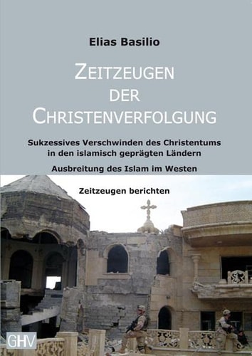 Zeitzeugen der Christenverfolgung sukzessives Verschwinden des Christentums in den islamisch geprägten Ländern ; Ausbreitung des Islam im Westen ; Zeitzeugen berichten