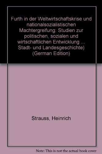 Fuerth in der weltwirtschaftks rise und national sozialistischen machtergreifung Studien zur politischen sozialen und wirtschaftliche studien zur politischen sozialen und Wirtschaftlichen entwicklung einer deutschen Industriestadt 1928-1932