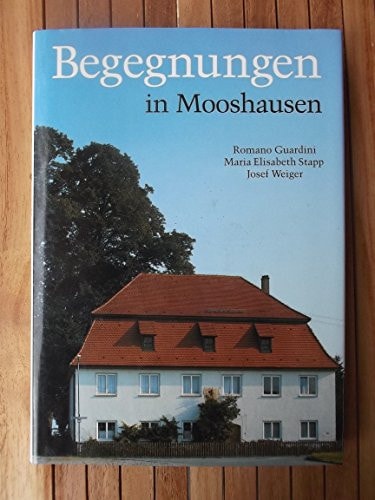 Begegnungen in Mooshausen Romano Guardini, Maria Knoepfler, Maria Elisabeth Stapp, Josef Weiger