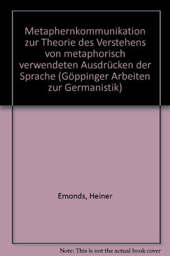 Metaphernkommunikation: Zur Theorie des Verstehens von metaphorisch verwendeten Ausdrücken der Sprache (Göppinger Arbeiten zur Germanistik) (German Edition)