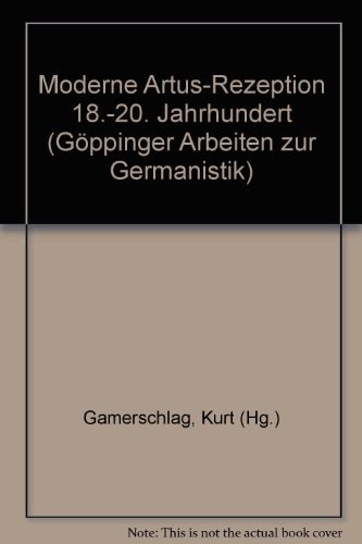 Moderne Artus-Rezeption, 18.-20. Jahrhundert (Göppinger Arbeiten zur Germanistik) (German Edition)